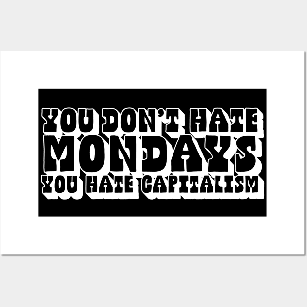 You Don't Hate Mondays, You Hate Capitalism Wall Art by DankFutura